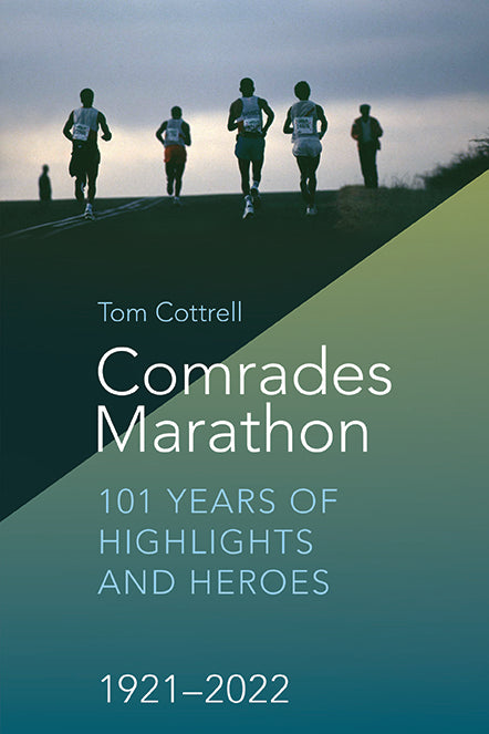 Comrades Marathon - 101 years of highlights and heroes - Tom Cottrell